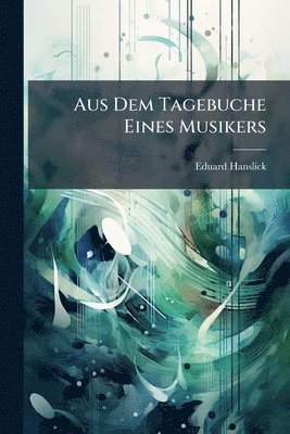 Eduard Hanslick - Aus Dem Tagebuche Eines Musikers, Häftad