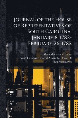 bokomslag Journal of the House of Representatives of South Carolina. January 8, 1782-February 26, 1782