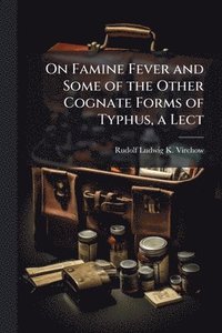 bokomslag On Famine Fever and Some of the Other Cognate Forms of Typhus, a Lect