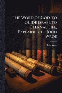 bokomslag Word of God, to Guide Israel to Eternal Life, Explained to John Wroe