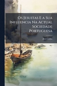bokomslag Os Jesuitas E a Sua Influencia Na Actual Sociedade Portuguesa