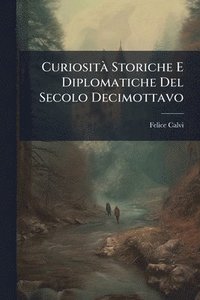 bokomslag CuriositÃ Storiche E Diplomatiche Del Secolo Decimottavo