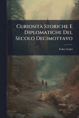 Felice Calvi - CuriositÃ Storiche E Diplomatiche Del Secolo Decimottavo, Häftad