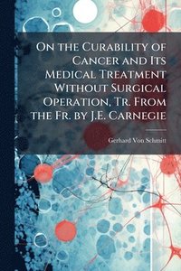 bokomslag On the Curability of Cancer and Its Medical Treatment Without Surgical Operation, Tr. From the Fr. by J.E. Carnegie