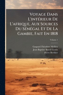bokomslag Voyage Dans L'intÃ(c)rieur De L'afrique, Aux Sources Du SÃ(c)nÃ(c)gal Et De La Gambie, Fait En 1818