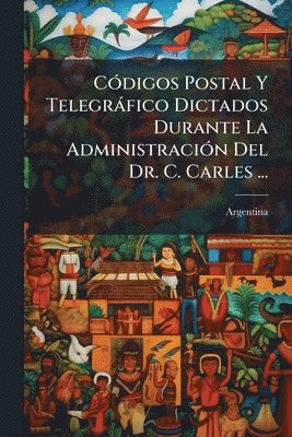 bokomslag CÃ3digos Postal Y Telegràfico Dictados Durante La AdministraciÃ3n Del Dr. C. Carles ...
