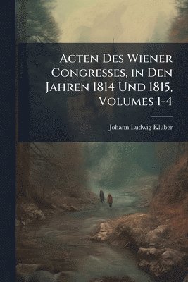 bokomslag Acten Des Wiener Congresses, in Den Jahren 1814 Und 1815, Volumes 1-4