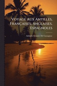 bokomslag Voyage Aux Antilles, Françaises, Anglaises, Espagnoles
