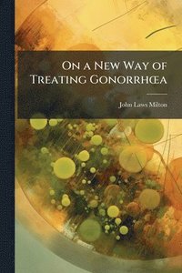 bokomslag On a New Way of Treating GonorrhÅ"a