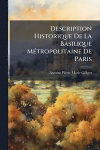 bokomslag Description Historique De La Basilique MÃ(c)tropolitaine De Paris