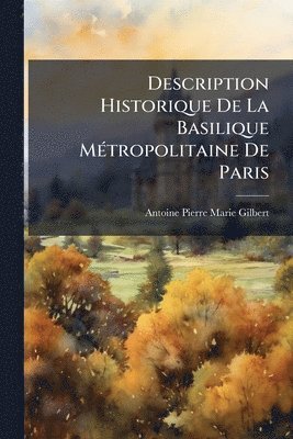 bokomslag Description Historique De La Basilique MÃ(c)tropolitaine De Paris