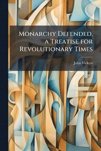 bokomslag Monarchy Defended. a Treatise for Revolutionary Times