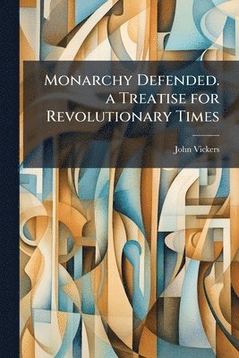 bokomslag Monarchy Defended. a Treatise for Revolutionary Times