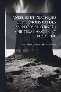 bokomslag MÅ"eurs Et Pratiques Des DÃ(c)mons Ou Des Esprits Visiteurs Du Spiritisme Ancien Et Moderne