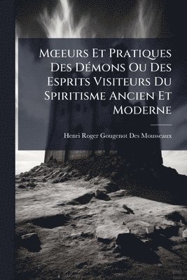 bokomslag MÅ"eurs Et Pratiques Des DÃ(c)mons Ou Des Esprits Visiteurs Du Spiritisme Ancien Et Moderne