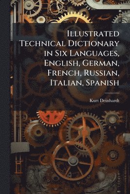 bokomslag Illustrated Technical Dictionary in Six Languages, English, German, French, Russian, Italian, Spanish
