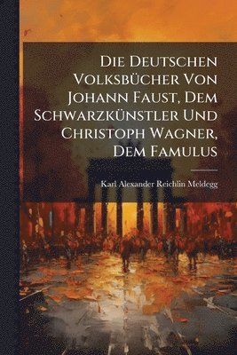 bokomslag Die Deutschen VolksbÃ1/4cher Von Johann Faust, Dem SchwarzkÃ1/4nstler Und Christoph Wagner, Dem Famulus