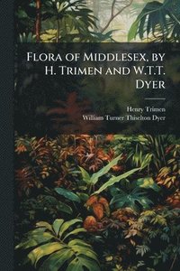 bokomslag Flora of Middlesex, by H. Trimen and W.T.T. Dyer