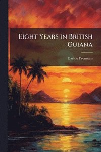 bokomslag Eight Years in British Guiana