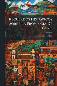 bokomslag Recuerdos HistÃ3ricos Sobre La Provincia De Cuyo