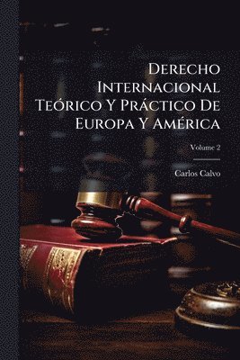 Derecho Internacional TeÃ3rico Y Pràctico De Europa Y AmÃ(c)rica