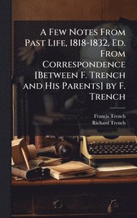 bokomslag Few Notes From Past Life, 1818-1832, Ed. From Correspondence [Between F. Trench and His Parents] by F. Trench