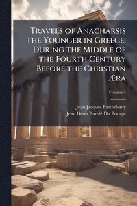 bokomslag Travels of Anacharsis the Younger in Greece, During the Middle of the Fourth Century Before the Christian Ã?ra