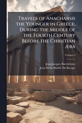 bokomslag Travels of Anacharsis the Younger in Greece, During the Middle of the Fourth Century Before the Christian Ã?ra