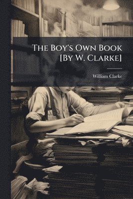 William Clarke - Boy's Own Book [By W. Clarke], Häftad