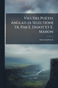 bokomslag Vies Des Poètes Anglais [A Selection] Tr. Par E. Didot Et E. Mahon