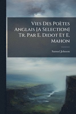 bokomslag Vies Des Poètes Anglais [A Selection] Tr. Par E. Didot Et E. Mahon