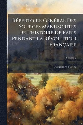 bokomslag RÃ(c)pertoire GÃ(c)nÃ(c)ral Des Sources Manuscrites De L'histoire De Paris Pendant La RÃ(c)volution Française