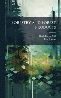 Hugh Robert Mill, John Rattray - Forestry and Forest Products, Inbunden