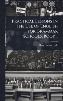 bokomslag Practical Lessons in the Use of English for Grammar Schools, Book 1