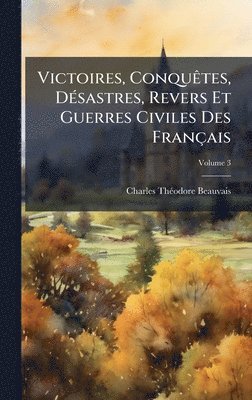 bokomslag Victoires, ConquÃates, DÃ(c)sastres, Revers Et Guerres Civiles Des Français
