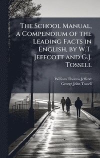 bokomslag The School Manual, a Compendium of the Leading Facts in English, by W.T. Jeffcott and G.J. Tossell