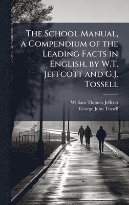 bokomslag The School Manual, a Compendium of the Leading Facts in English, by W.T. Jeffcott and G.J. Tossell