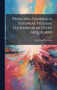 bokomslag Principia Generalia Theoriae Figurae Fluidorum in Statu Aequilibrii