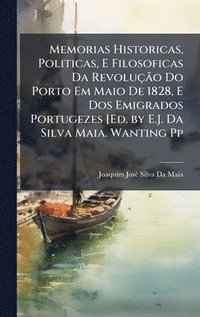 bokomslag Memorias Historicas, Politicas, E Filosoficas Da RevoluÃ§Ã£o Do Porto Em Maio De 1828, E Dos Emigrados Portugezes [Ed. by E.J. Da Silva Maia. Wanting