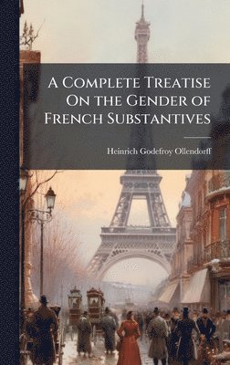 bokomslag A Complete Treatise On the Gender of French Substantives