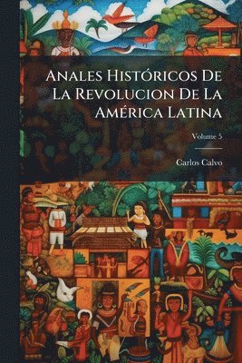 bokomslag Anales HistÃ3ricos De La Revolucion De La AmÃ(c)rica Latina