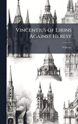 Vincent - Vincentius of Lirins Against Heresy, Inbunden
