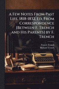 bokomslag Few Notes From Past Life, 1818-1832, Ed. From Correspondence [Between F. Trench and His Parents] by F. Trench