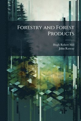 Hugh Robert Mill, John Rattray - Forestry and Forest Products, Häftad