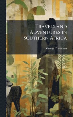 George Thompson - Travels and Adventures in Southern Africa, Inbunden