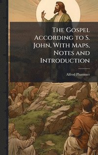 bokomslag Gospel According to S. John, With Maps, Notes and Introduction