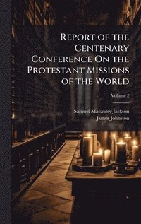 bokomslag Report of the Centenary Conference On the Protestant Missions of the World