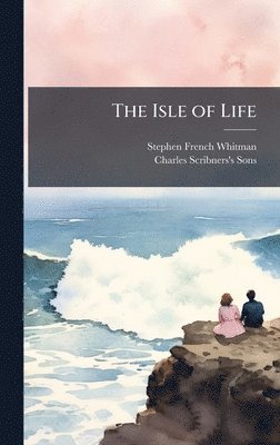 Stephen French Whitman, Charles Scribners's Sons - Isle of Life, Inbunden