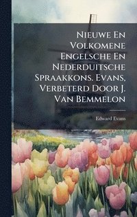 bokomslag Nieuwe En Volkomene Engelsche En Nederduitsche Spraakkons. Evans, Verbeterd Door J. Van Bemmelon