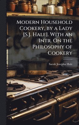 Sarah Josepha Hale - Modern Household Cookery, by a Lady [S.J. Hale]. With an Intr. On the Philosophy of Cookery, Inbunden